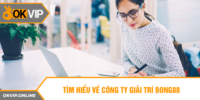 Tìm hiểu về công ty giải trí Bong88