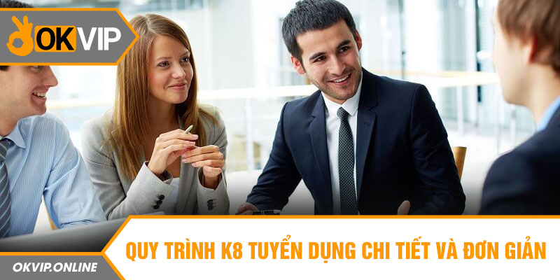 Quy trình K8 tuyển dụng chi tiết và đơn giản