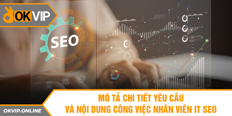 Mô tả chi tiết yêu cầu và nội dung công việc nhân viên IT SEO