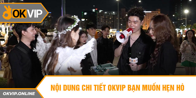 Nội dung chi tiết OKVIP bạn muốn hẹn hò