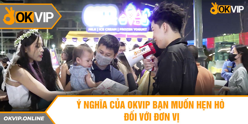 Ý nghĩa của OKVIP bạn muốn hẹn hò đối với đơn vị