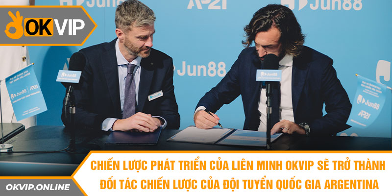  Chiến lược phát triển của Liên Minh OKVIP sẽ trở thành đối tác chiến lược của đội tuyển quốc gia Argentina