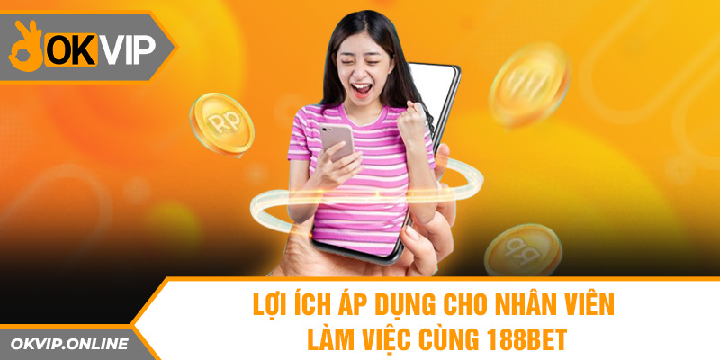 Lợi ích áp dụng cho nhân viên làm việc cùng 188bet