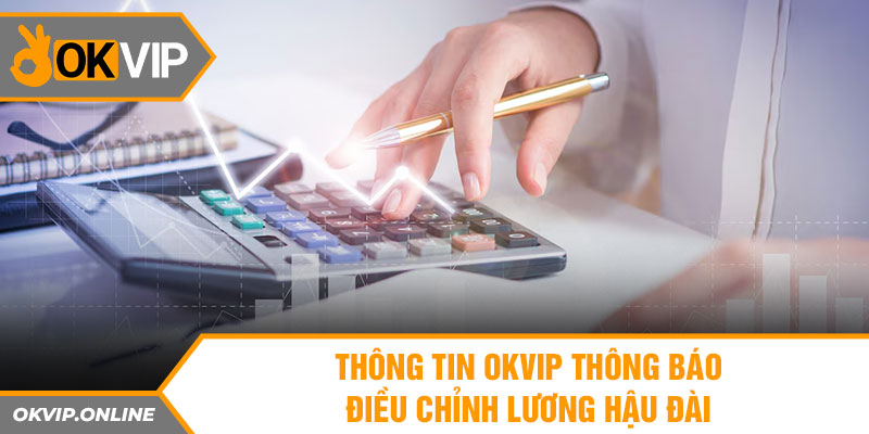 Thông tin OKVIP thông báo điều chỉnh lương hậu đài