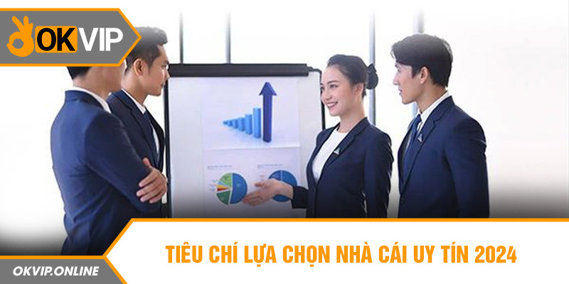 Tiêu chí lựa chọn nhà cái uy tín 2024