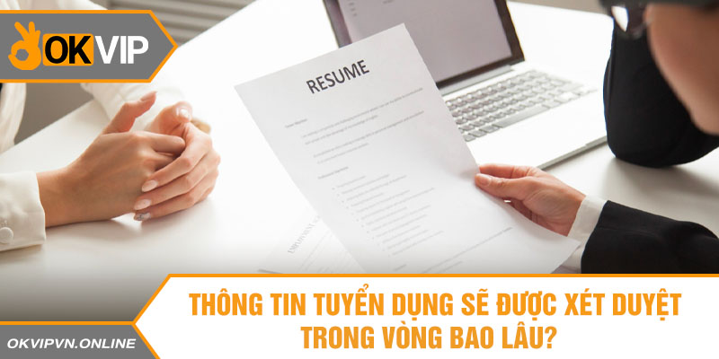 Thông tin tuyển dụng sẽ được xét duyệt trong vòng bao lâu?