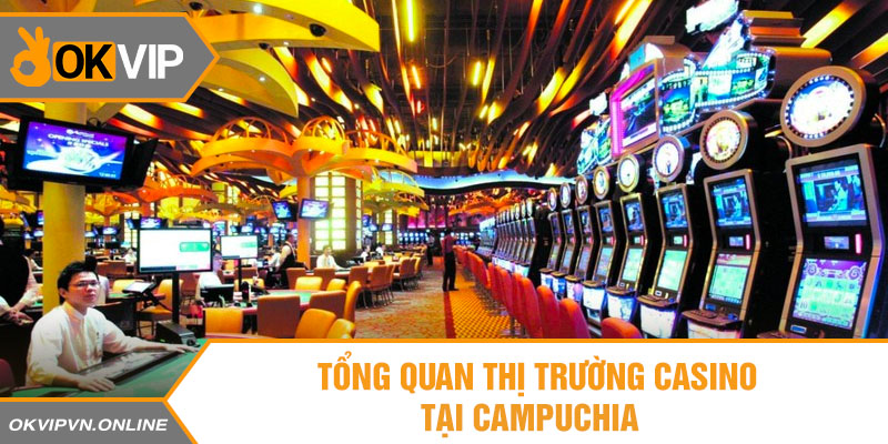 Tổng quan thị trường casino tại Campuchia