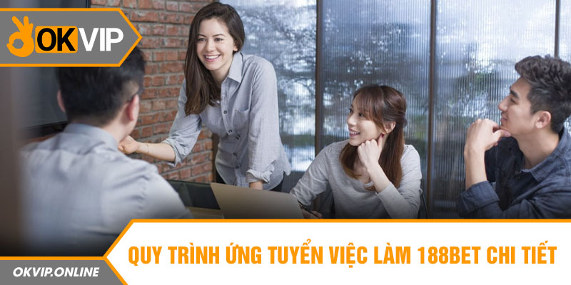 Quy trình ứng tuyển việc làm 188Bet chi tiết