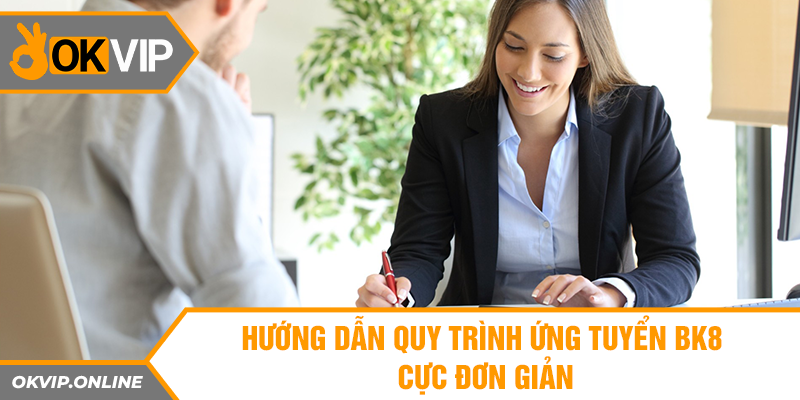 Hướng dẫn quy trình ứng tuyển BK8 cực đơn giản 