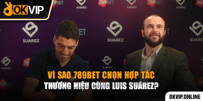 Vì sao 789BET chọn hợp tác thương hiệu cùng Luis Suárez?