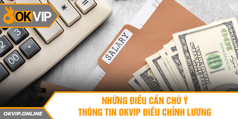 Những điều cần chú ý thông tin OKVIP điều chỉnh lương