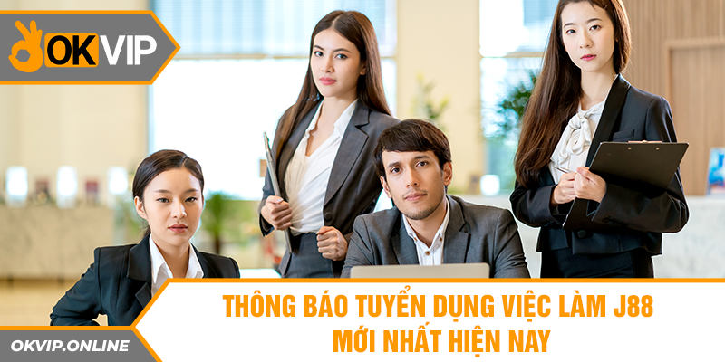 Thông báo tuyển dụng việc làm J88 mới nhất hiện nay