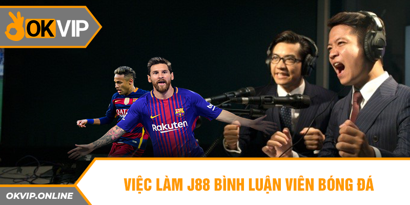 Việc làm J88 bình luận viên bóng đá