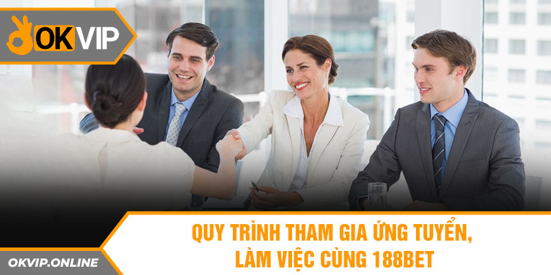 Quy trình tham gia ứng tuyển, làm việc cùng 188bet