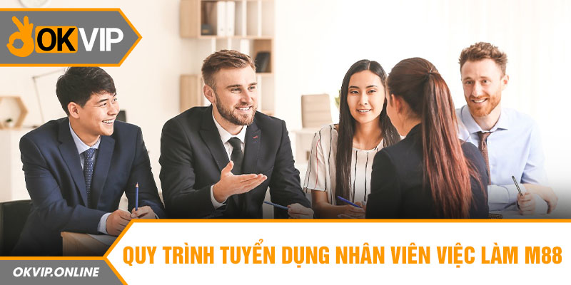 Quy trình tuyển dụng nhân viên việc làm M88