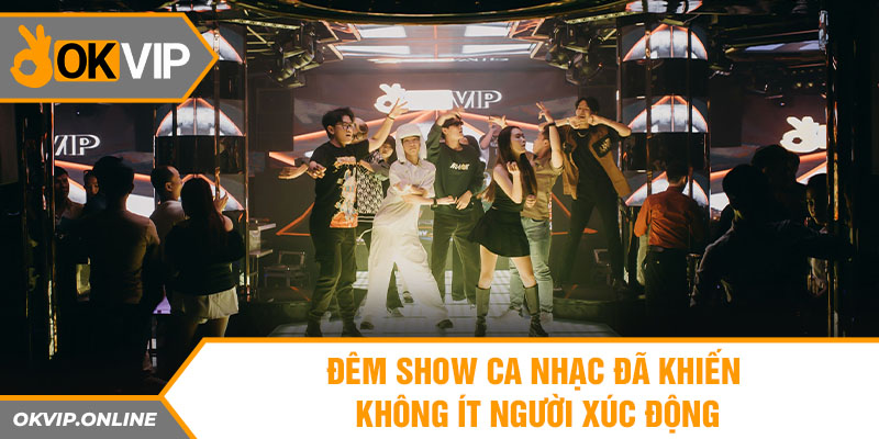 Đêm show ca nhạc đã khiến không ít người xúc động