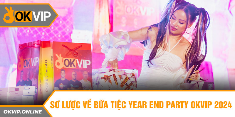 Sơ lược về bữa tiệc Year End Party OKVIP 2024