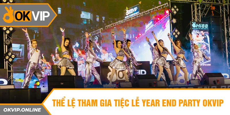  Thể lệ tham gia tiệc lễ YEAR END PARTY OKVIP