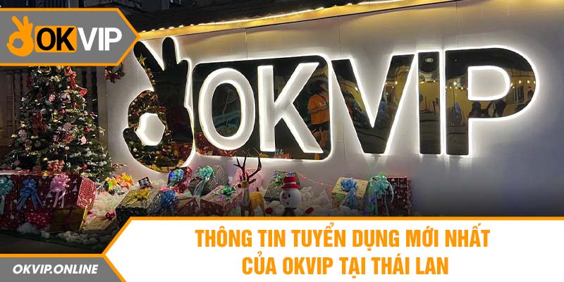 Thông tin tuyển dụng mới nhất của OKVIP tại Thái Lan