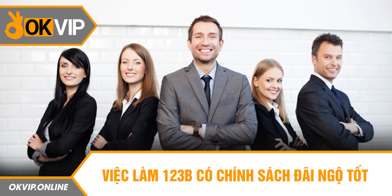 Việc làm 123b có chính sách đãi ngộ tốt