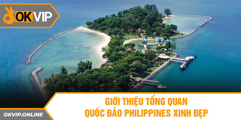 Giới thiệu tổng quan quốc đảo Philippines xinh đẹp