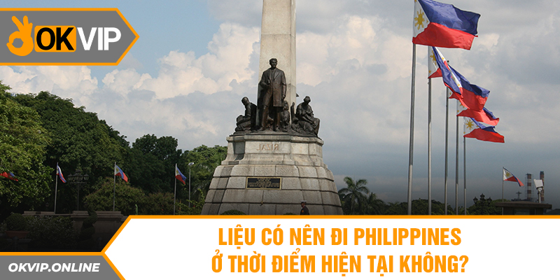 Liệu có nên đi Philippines ở thời điểm hiện tại không?