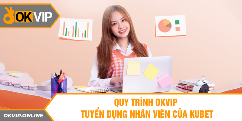 Quy trình OKVIP tuyển dụng nhân viên của Kubet