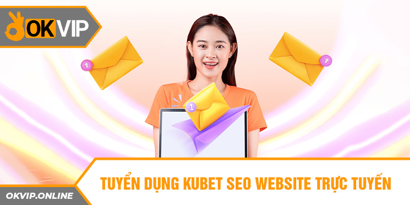 Tuyển dụng Kubet SEO website trực tuyến