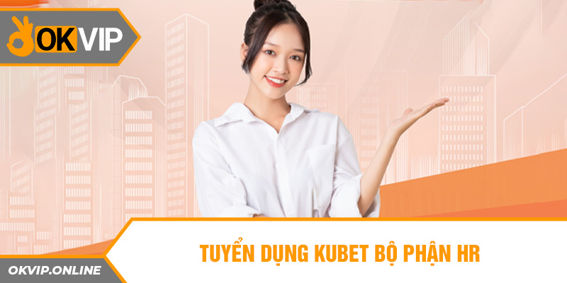 Tuyển dụng Kubet bộ phận HR