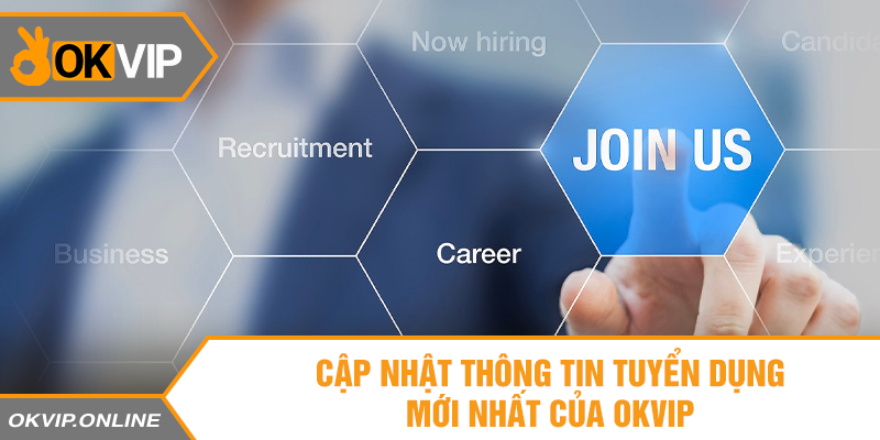 Cập nhật thông tin tuyển dụng mới nhất của OKVIP