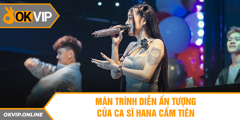 Màn trình diễn ấn tượng của ca sĩ Hana Cẩm Tiên