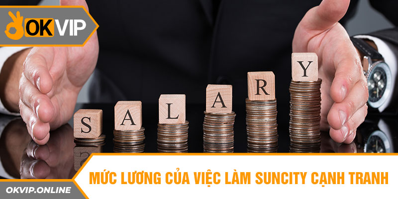 Mức lương của việc làm suncity cạnh tranh