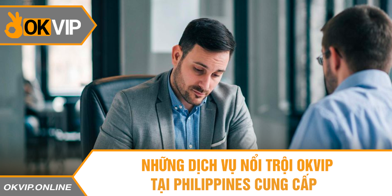  Những dịch vụ nổi trội OKVIP tại Philippines cung cấp