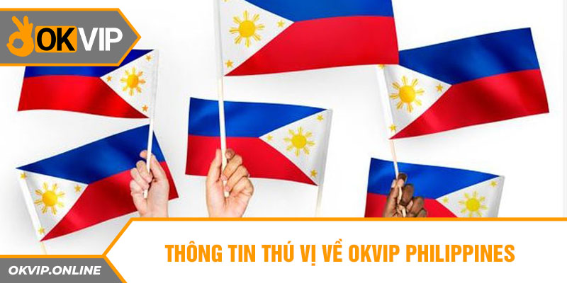 Thông tin thú vị về OKVIP Philippines