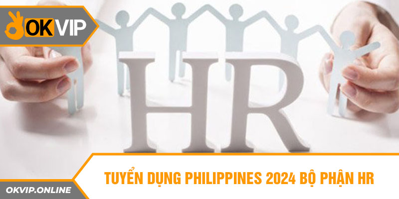 Tuyển dụng Philippines 2024 bộ phận HR