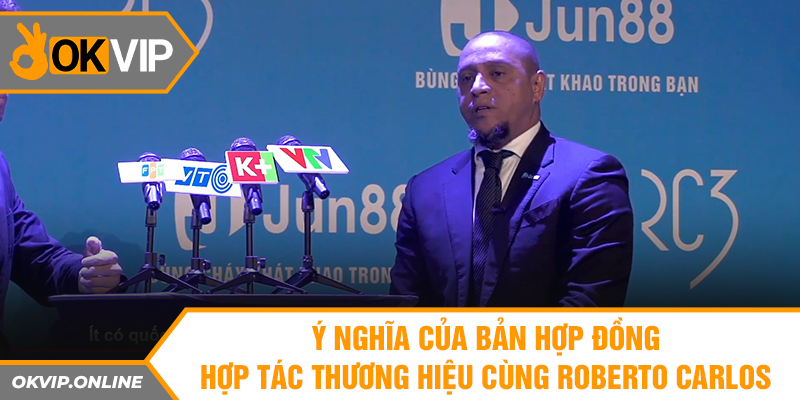 Ý nghĩa của bản hợp đồng hợp tác thương hiệu cùng Roberto Carlos