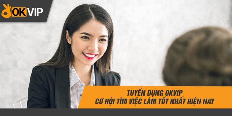 OKVIP luôn mang đến các phúc lợi cao cấp cho tất cả ứng viên