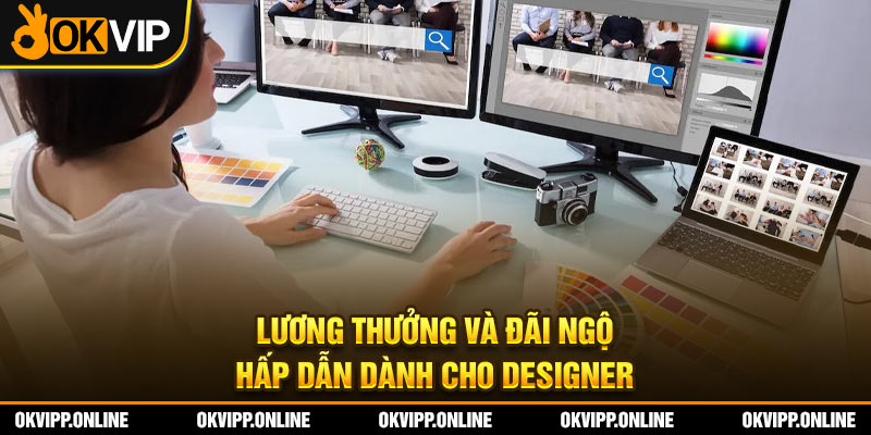 Lương thưởng và đãi ngộ hấp dẫn dành cho designer