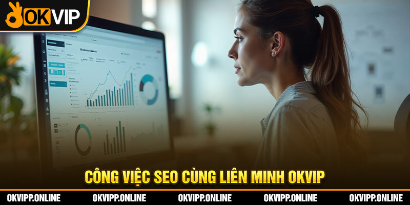 Công việc SEO cùng liên minh OKVIP