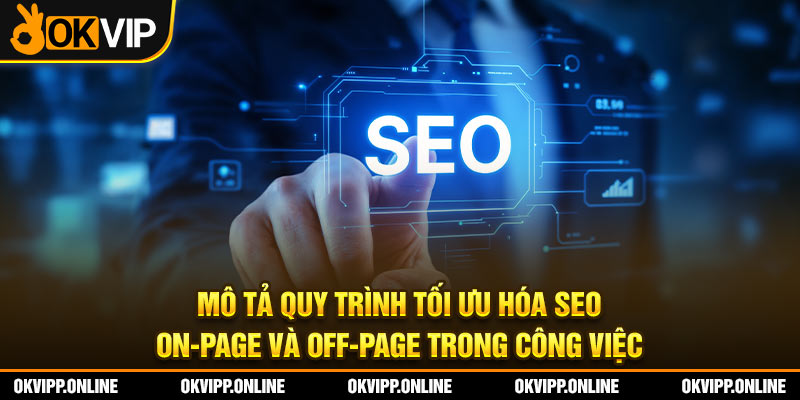 Mô tả quy trình tối ưu hóa SEO on-page và off-page trong công việc