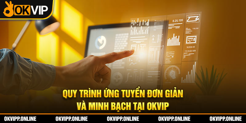 Quy trình ứng tuyển đơn giản và minh bạch tại OKVIP