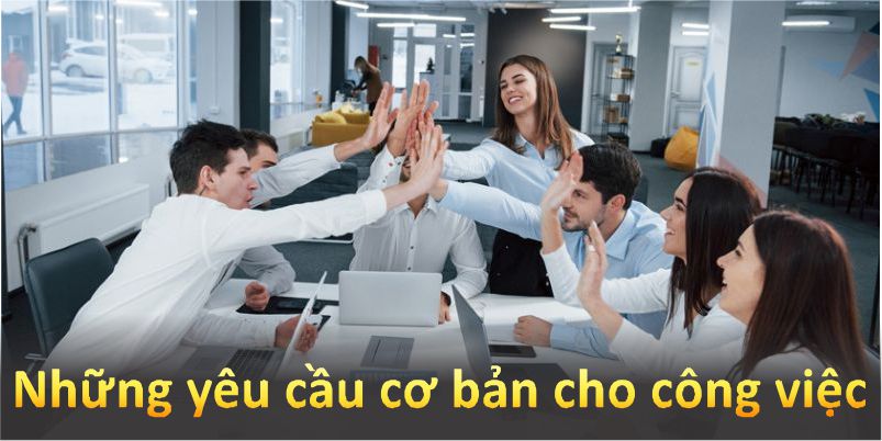 Những yêu cầu cơ bản cho công việc chuyên viên đại lý