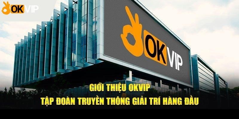 OKVIP - Liên minh giải trí hùng mạnh nhất châu Á