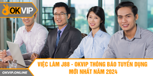 Việc Làm J88 - OKVIP Thông Báo Tuyển Dụng Mới Nhất Năm