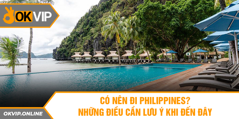 Có Nên Đi Philippines? Những Điều Cần Lưu Ý Khi Đến Đây