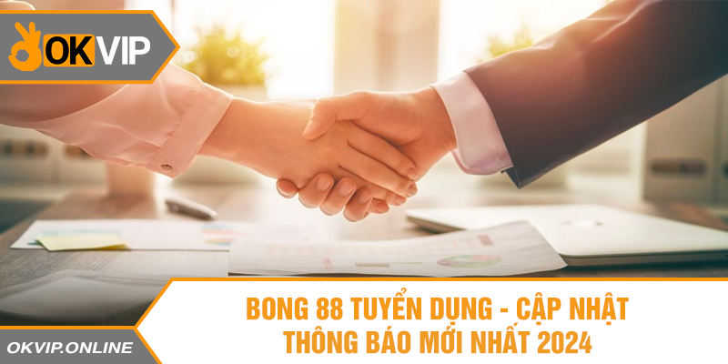 Bong88 Tuyển Dụng - Cập Nhật Thông Báo Mới Nhất 2024