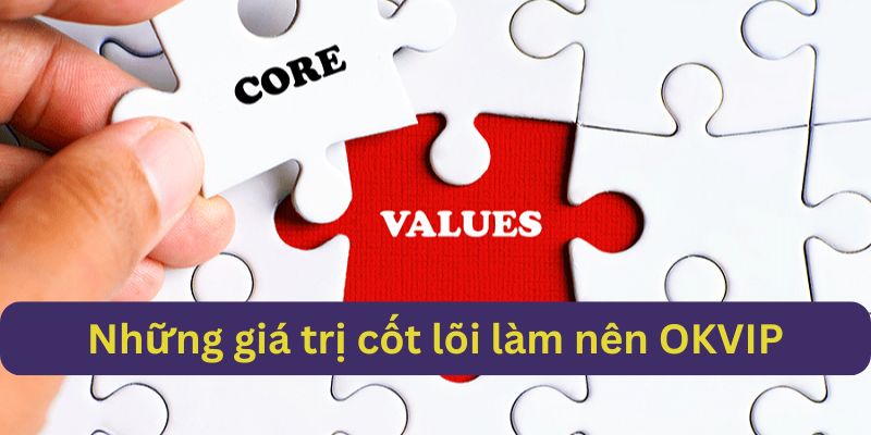 Giá trị cốt lõi làm nên tên tuổi OKVIP