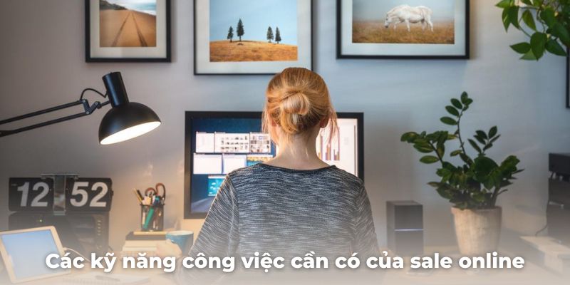 Các kỹ năng công việc cần có của một người sale online thành công