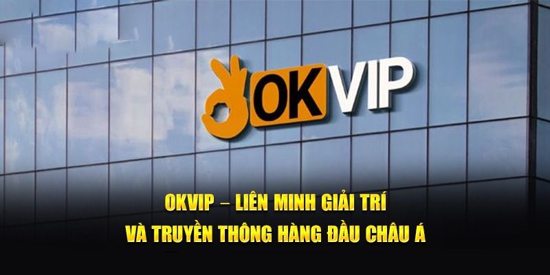 Giới thiệu OKVIP có nguồn gốc đảm bảo uy tín 